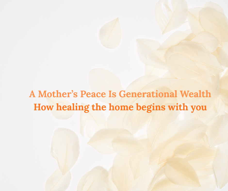 Heal the Home: Why a Mother’s Peace Is Generational Wealth